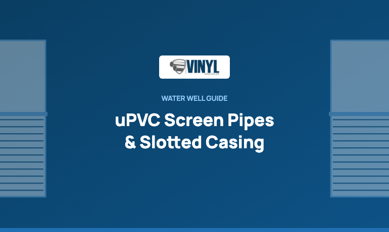uPVC Screen Pipes and Slotted Casing Pipes: How Well Screens Work